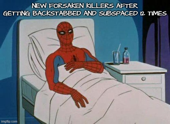 Spiderman Hospital | NEW FORSAKEN KILLERS AFTER GETTING BACKSTABBED AND SUBSPACED 12 TIMES | image tagged in memes,spiderman hospital,spiderman | made w/ Imgflip meme maker