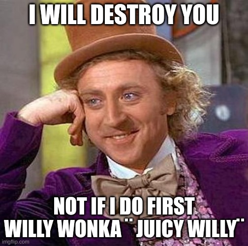 hey sammy | I WILL DESTROY YOU; NOT IF I DO FIRST WILLY WONKA ¨ JUICY WILLY¨ | image tagged in memes,creepy condescending wonka | made w/ Imgflip meme maker