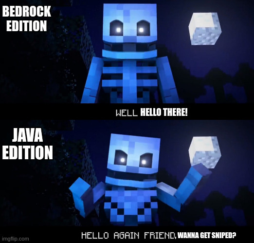 HELLO THERE! , WANNA GET SNIPED? BEDROCK EDITION JAVA EDITION | image tagged in well hello again friend | made w/ Imgflip meme maker