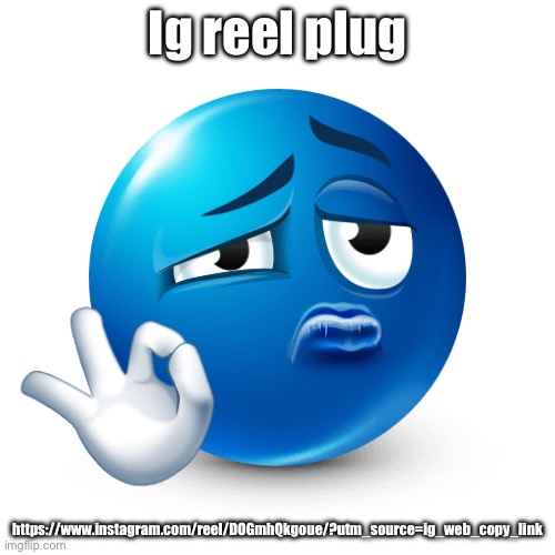 Blue emoji ok sign | Ig reel plug; https://www.instagram.com/reel/DOGmhQkgoue/?utm_source=ig_web_copy_link | image tagged in blue emoji ok sign | made w/ Imgflip meme maker
