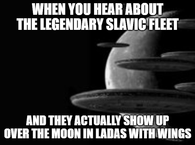 Fleet of UFOs 3 | WHEN YOU HEAR ABOUT THE LEGENDARY SLAVIC FLEET; AND THEY ACTUALLY SHOW UP OVER THE MOON IN LADAS WITH WINGS | image tagged in fleet of ufos 3,slavic lives matter,slavic fleet | made w/ Imgflip meme maker