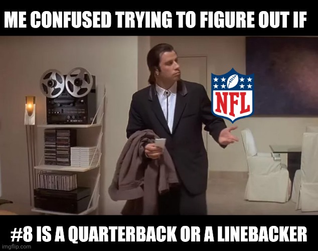 Confused man | ME CONFUSED TRYING TO FIGURE OUT IF; #8 IS A QUARTERBACK OR A LINEBACKER | image tagged in confused man,nfl,nfl memes,john travolta,pulp fiction,confused | made w/ Imgflip meme maker