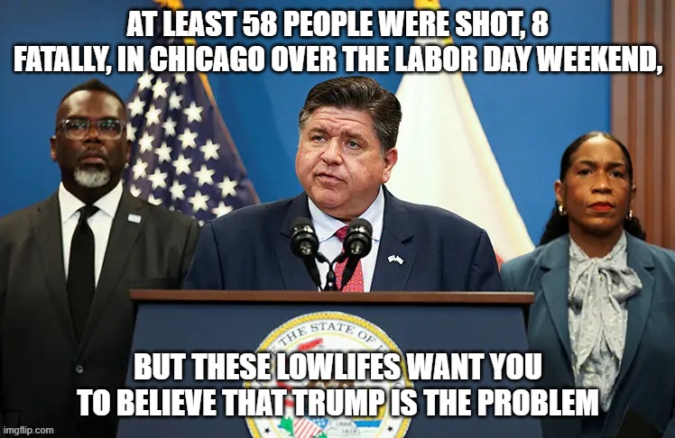 A dozen people are shot on a typical weekend in Chicago, & as many as 50 to 100 on a holiday weekend, but Trump's the problem | AT LEAST 58 PEOPLE WERE SHOT, 8 FATALLY, IN CHICAGO OVER THE LABOR DAY WEEKEND, BUT THESE LOWLIFES WANT YOU TO BELIEVE THAT TRUMP IS THE PROBLEM | image tagged in chicago,donald trump,crime,politics,democrats,republicans | made w/ Imgflip meme maker
