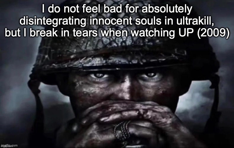 if you don't cry or feel sad while watching it, that's concerning | I do not feel bad for absolutely disintegrating innocent souls in ultrakill, but I break in tears when watching UP (2009) | image tagged in thousand yard stare secondary image,msmg | made w/ Imgflip meme maker