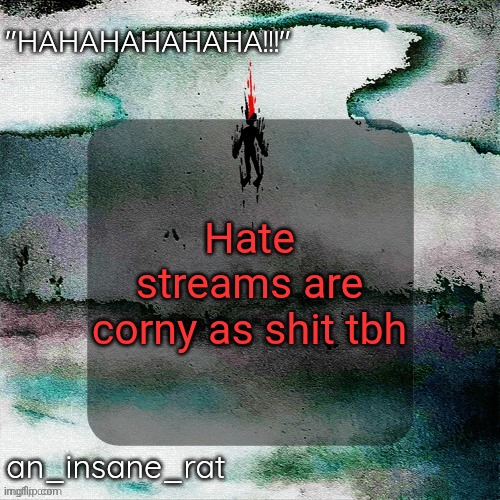 street rat's lil darkie temp | Hate streams are corny as shit tbh | image tagged in street rat's lil darkie temp | made w/ Imgflip meme maker