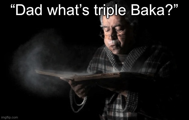 Old woman blowing dust off | “Dad what’s triple Baka?” | image tagged in old woman blowing dust off | made w/ Imgflip meme maker