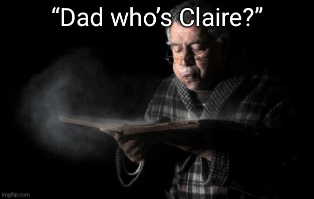 Old woman blowing dust off | “Dad who’s Claire?” | image tagged in old woman blowing dust off | made w/ Imgflip meme maker