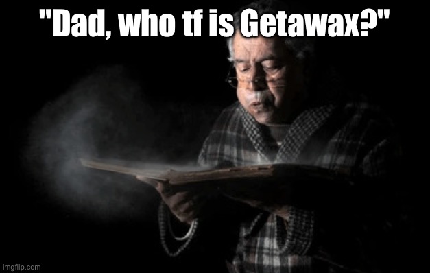Old woman blowing dust off | "Dad, who tf is Getawax?" | image tagged in old woman blowing dust off | made w/ Imgflip meme maker