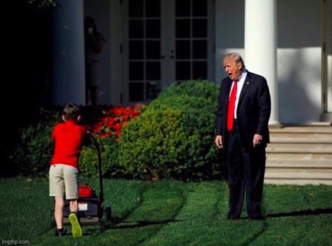 Trump yells at lawnmower kid | image tagged in trump yells at lawnmower kid | made w/ Imgflip meme maker
