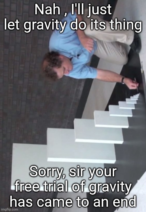 Domino Effect | Nah , I'll just let gravity do its thing; Sorry, sir your free trial of gravity has came to an end | image tagged in domino effect | made w/ Imgflip meme maker