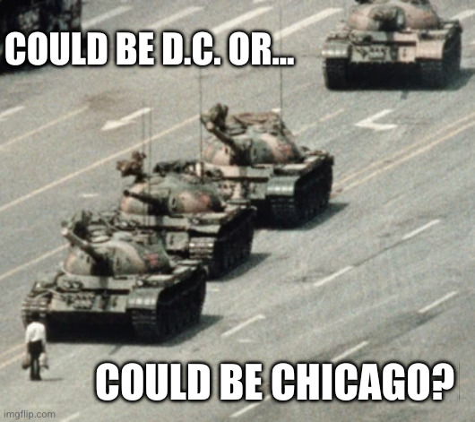 Where is this photo from? | COULD BE D.C. OR... COULD BE CHICAGO? | image tagged in tank man tiananmen,united states,donald trump,dictator,memes,military industrial complex | made w/ Imgflip meme maker