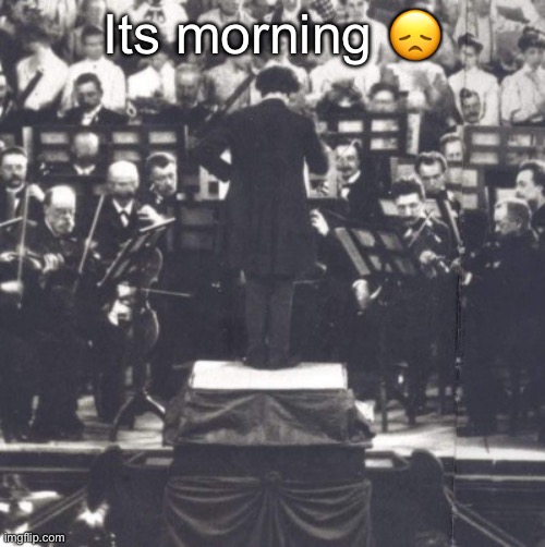 Im gonna arrive late bc my parents want to im really fucking mad | Its morning 😞 | image tagged in mahler | made w/ Imgflip meme maker