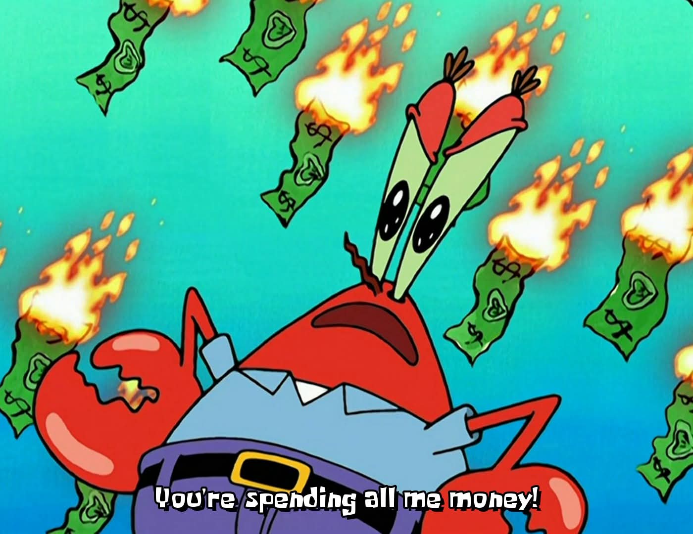 SpongeBob SquarePants Mr. Krabs You're spending all me money! Blank Meme Template