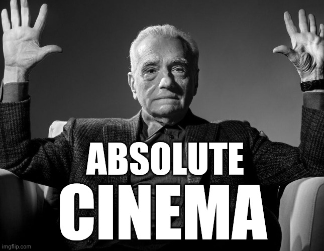 Absolute Cinema | ABSOLUTE CINEMA | image tagged in absolute cinema | made w/ Imgflip meme maker