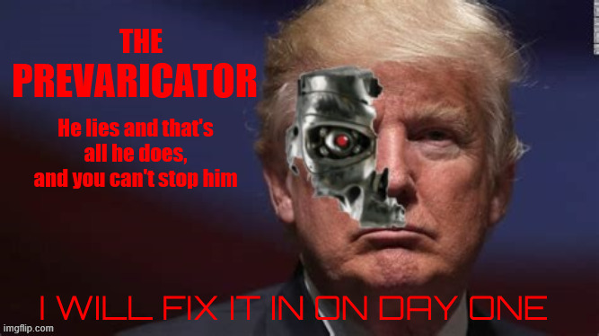 Worse than the TERMINATOR is the PREVARICATOR | image tagged in worse than the terminator is the prevaricator,lair liar hats on fire,maga mendacity,i'll lie again,i will fix it | made w/ Imgflip meme maker