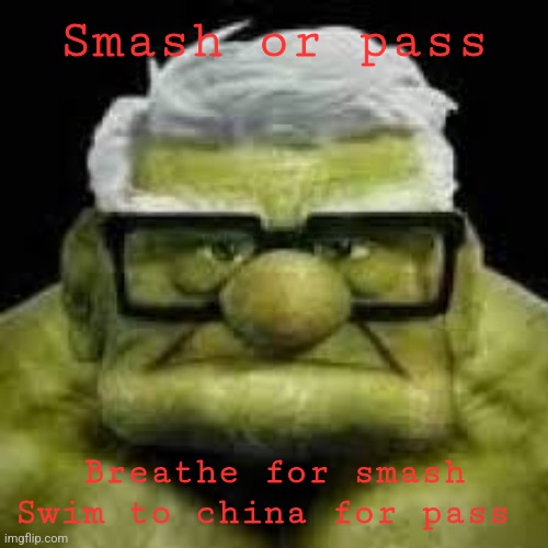 up guy hulk | Smash or pass; Breathe for smash
Swim to china for pass | image tagged in up guy hulk | made w/ Imgflip meme maker