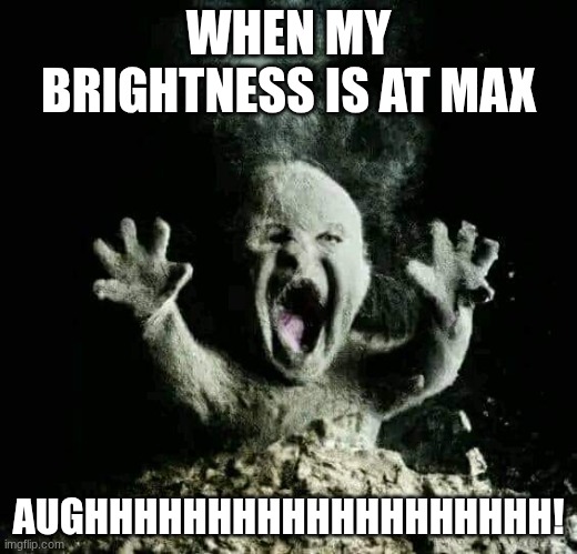 Ash baby | WHEN MY BRIGHTNESS IS AT MAX; AUGHHHHHHHHHHHHHHHHHHH! | image tagged in ash baby | made w/ Imgflip meme maker