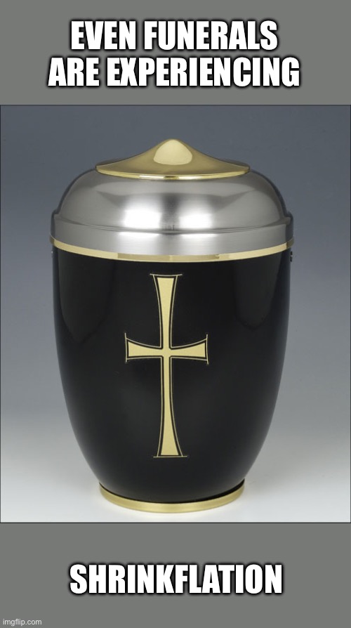 urna | EVEN FUNERALS ARE EXPERIENCING SHRINKFLATION | image tagged in urna | made w/ Imgflip meme maker
