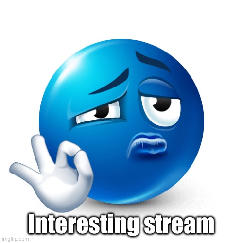 Blue emoji ok sign | Interesting stream | image tagged in blue emoji ok sign | made w/ Imgflip meme maker