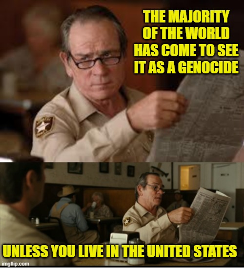 Tommy Explains | THE MAJORITY OF THE WORLD HAS COME TO SEE IT AS A GENOCIDE UNLESS YOU LIVE IN THE UNITED STATES | image tagged in tommy explains | made w/ Imgflip meme maker
