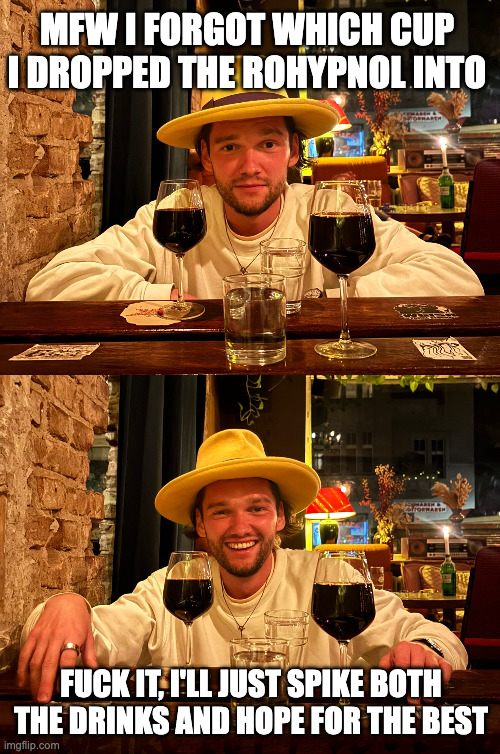 Douche bag bali digital nomad | MFW I FORGOT WHICH CUP I DROPPED THE ROHYPNOL INTO; FUCK IT, I'LL JUST SPIKE BOTH THE DRINKS AND HOPE FOR THE BEST | image tagged in douchebag,digital | made w/ Imgflip meme maker