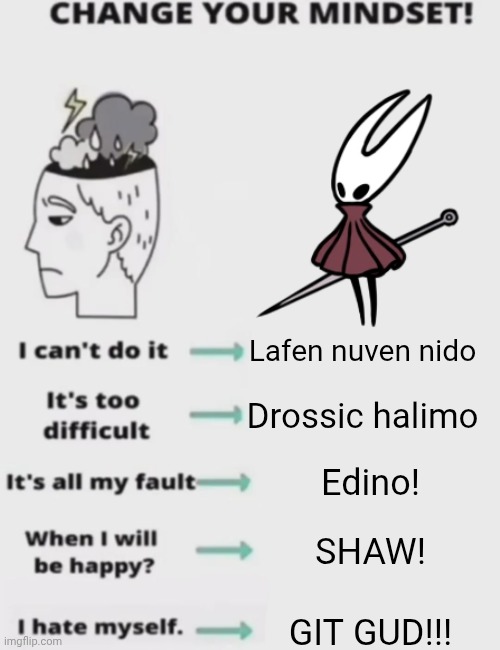 CHANGE YOUR MINDSET! | Lafen nuven nido; Drossic halimo; Edino! SHAW! GIT GUD!!! | image tagged in change your mindset | made w/ Imgflip meme maker