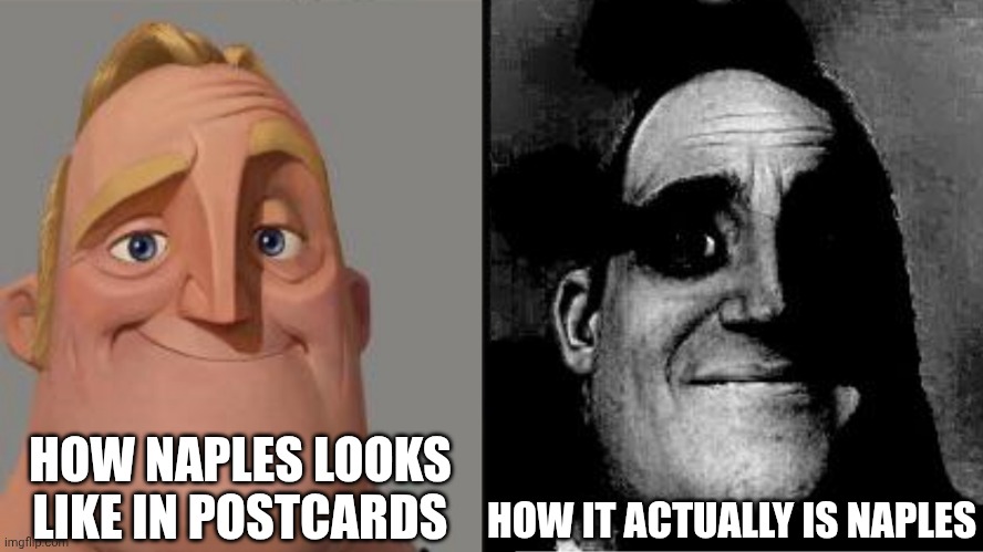 99% of italians can confirm | HOW NAPLES LOOKS LIKE IN POSTCARDS; HOW IT ACTUALLY IS NAPLES | image tagged in traumatized mr incredible | made w/ Imgflip meme maker
