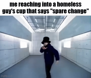 spare me your change | me reaching into a homeless guy's cup that says "spare change" | image tagged in gifs,memes,fun stream,fyp,front page,dark humor | made w/ Imgflip video-to-gif maker