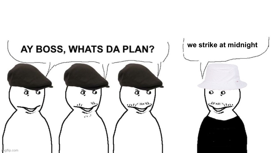 I thought I hired goons | we strike at midnight | image tagged in i thought i hired goons | made w/ Imgflip meme maker