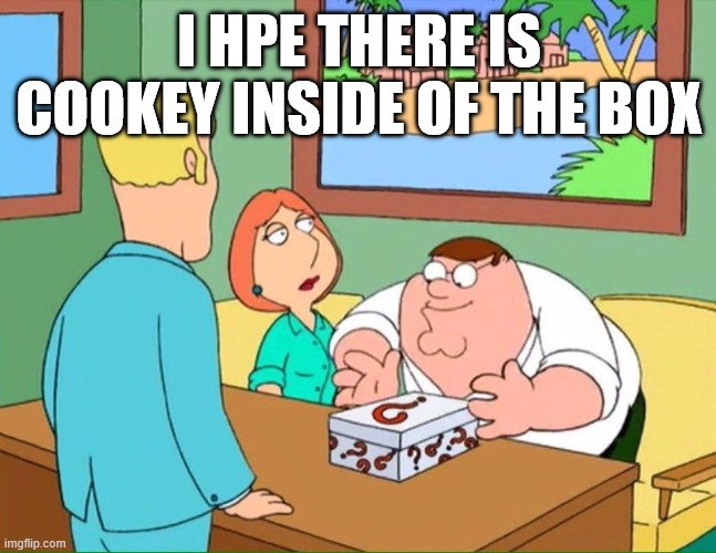 Family Guy Mystery box | I HPE THERE IS COOKEY INSIDE OF THE BOX | image tagged in family guy mystery box | made w/ Imgflip meme maker