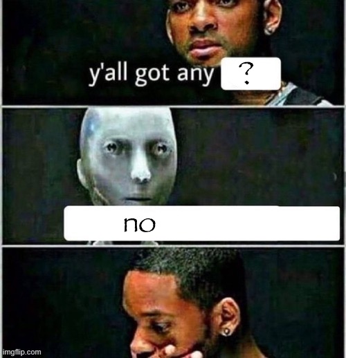 yall got any | ? no | image tagged in yall got any | made w/ Imgflip meme maker