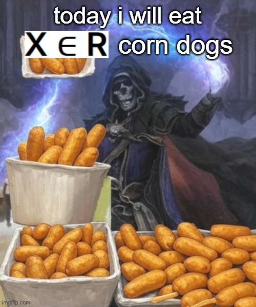 today i will eat x E r corn dogs | image tagged in today i will eat x e r corn dogs | made w/ Imgflip meme maker