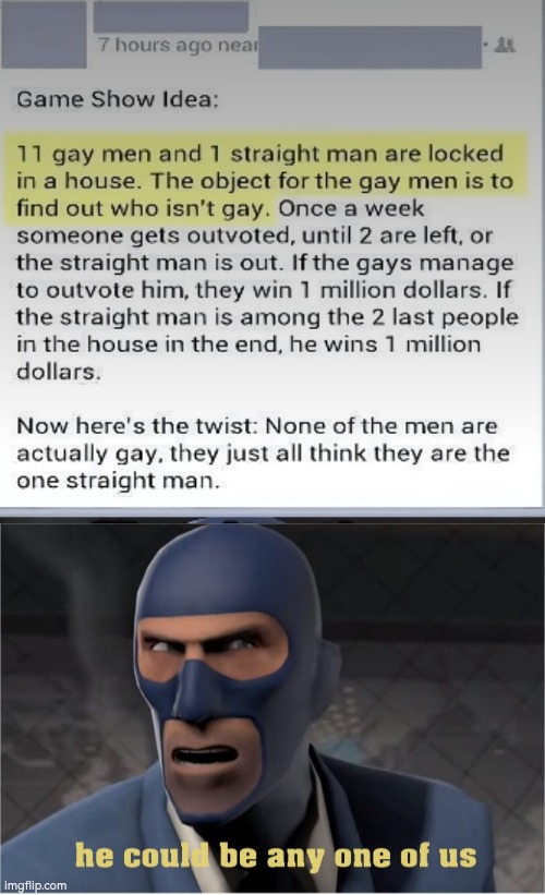 It could be in this very room! It could be you! It could be me! It could be even right behind you! | image tagged in he could be anyone of us,gay,men | made w/ Imgflip meme maker