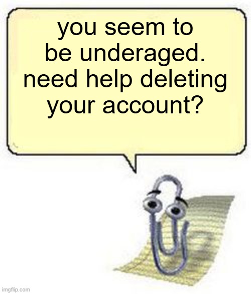 Clippy BLANK BOX | you seem to be underaged. need help deleting your account? | image tagged in clippy blank box | made w/ Imgflip meme maker