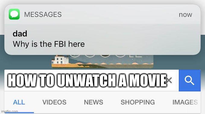 unwatch | HOW TO UNWATCH A MOVIE | image tagged in why is the fbi here | made w/ Imgflip meme maker