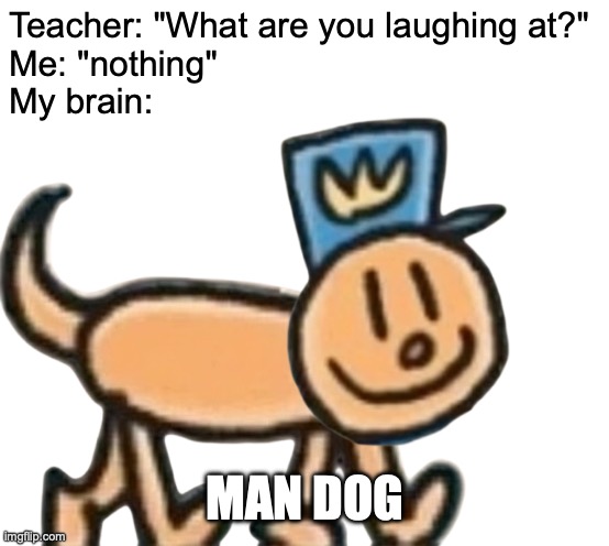 aaaaaaand he's dead | Teacher: "What are you laughing at?"
Me: "nothing"
My brain:; MAN DOG | image tagged in memes,teacher what are you laughing at,funny,dog man,lol,stupid | made w/ Imgflip meme maker