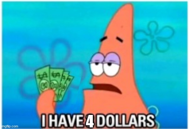I have three dollars patrick | 4 | image tagged in i have three dollars patrick | made w/ Imgflip meme maker