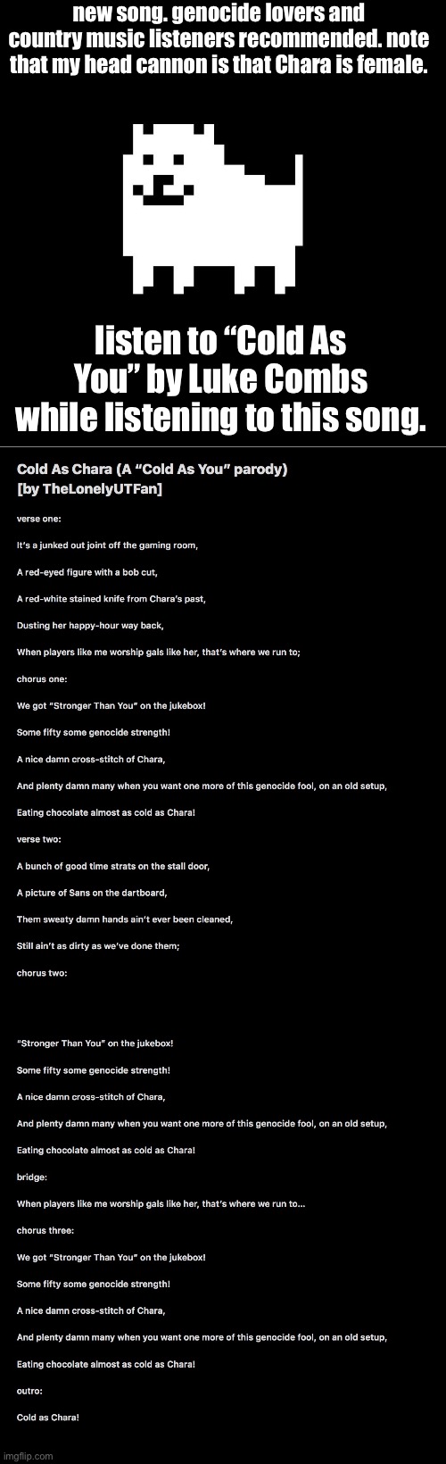 “Cold As Chara (a “Cold As You” parody)”. new song. right now. right here. the songwriting chariot cannot be stopped. | new song. genocide lovers and country music listeners recommended. note that my head cannon is that Chara is female. listen to “Cold As You” by Luke Combs while listening to this song. | image tagged in annoying dog undertale | made w/ Imgflip meme maker