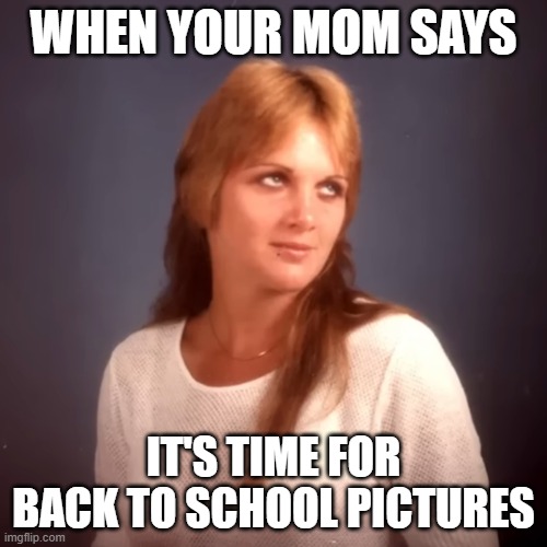 Olan Mills Glamour Shots Eye Roll | WHEN YOUR MOM SAYS; IT'S TIME FOR BACK TO SCHOOL PICTURES | image tagged in olan mills glamour shots eye roll | made w/ Imgflip meme maker
