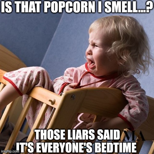 Is That Popcorn I Smell? Those Liars Said It's Everyone's Bedtime | IS THAT POPCORN I SMELL...? THOSE LIARS SAID IT'S EVERYONE'S BEDTIME | image tagged in chrisjoines1 | made w/ Imgflip meme maker