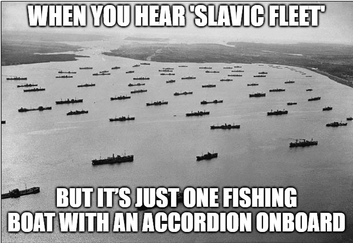 Slavic Merchant Fleet | WHEN YOU HEAR 'SLAVIC FLEET'; BUT IT’S JUST ONE FISHING BOAT WITH AN ACCORDION ONBOARD | image tagged in slavic merchant fleet,slavic fleet,slavic lives matter | made w/ Imgflip meme maker