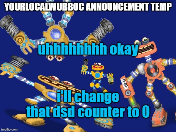 YourLocalWubboc Announcement Temp | uhhhhhhhh okay; i'll change that dsd counter to 0 | image tagged in yourlocalwubboc announcement temp | made w/ Imgflip meme maker