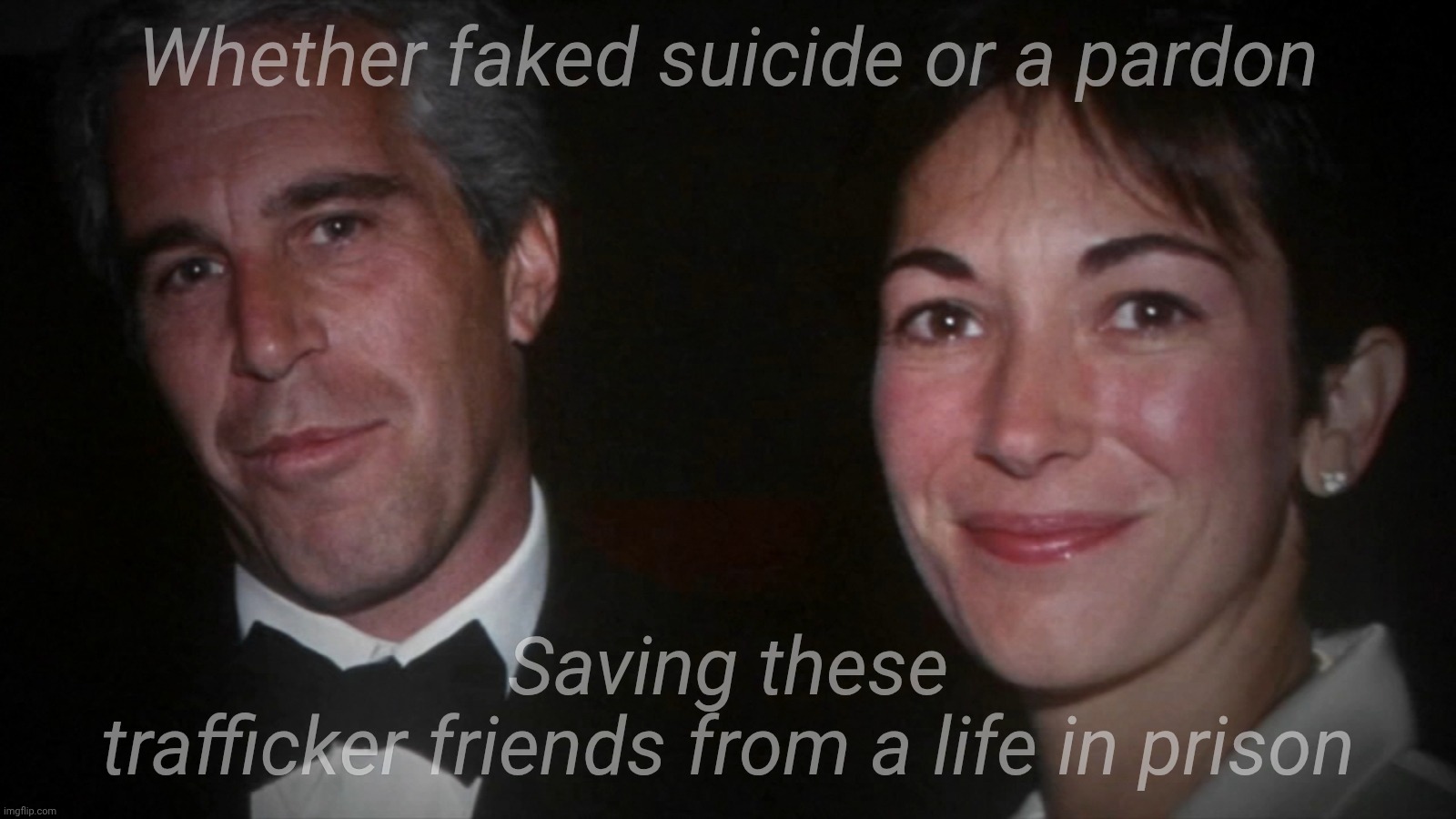 To free, or not to free, that shift's the question | Whether faked suicide or a pardon; Saving these
trafficker friends from a life in prison | image tagged in jeffrey epstein,ghislaine maxwell,fake suicide,got him out of prison,a pardon for her is being looked at,reign of the swamp | made w/ Imgflip meme maker