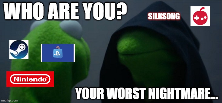 Evil Kermit Meme | WHO ARE YOU? SILKSONG; YOUR WORST NIGHTMARE... | image tagged in memes,evil kermit | made w/ Imgflip meme maker