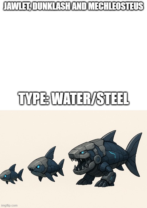 new fakemon | JAWLET, DUNKLASH AND MECHLEOSTEUS; TYPE: WATER/STEEL | image tagged in pokemon,fakemon,yes the legs are intentional | made w/ Imgflip meme maker