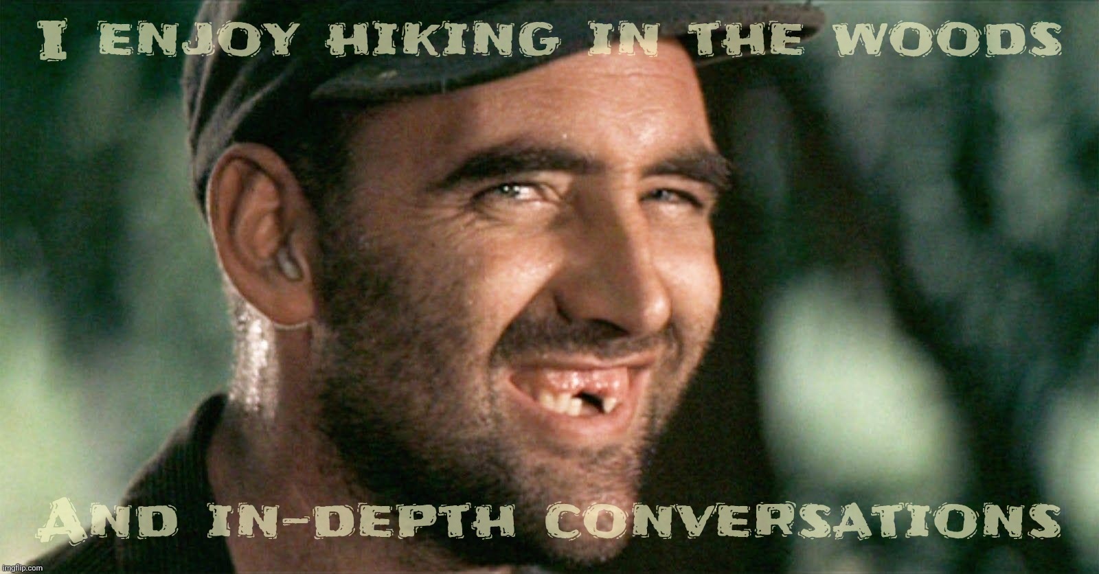 Where would you rather get lost in, Chicago at 3am, or in this guy's neck of the woods? | I enjoy hiking in the woods; And in-depth conversations | image tagged in deliverance,deliverance hillbilly,conservatism,red state,keeping it family,barnyard style | made w/ Imgflip meme maker