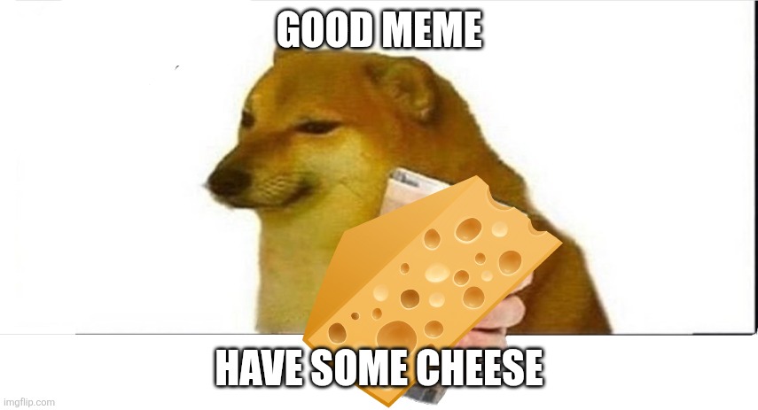 GOOD MEME HAVE SOME CHEESE | image tagged in doge choccy milk | made w/ Imgflip meme maker