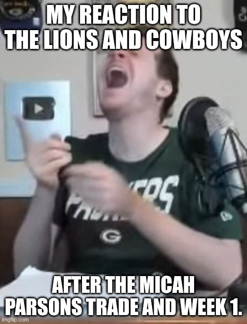 Laughing Grossi | MY REACTION TO THE LIONS AND COWBOYS; AFTER THE MICAH PARSONS TRADE AND WEEK 1. | image tagged in laughing grossi | made w/ Imgflip meme maker