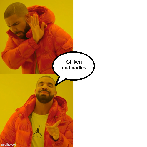 Drake Hotline Bling Meme | Chiken and nodles | image tagged in memes,drake hotline bling | made w/ Imgflip meme maker