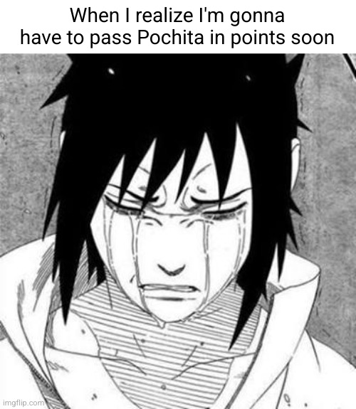 I don't want to | When I realize I'm gonna have to pass Pochita in points soon | image tagged in sasuke crying,pochita,sad but true,imgflip users,sad,nooo | made w/ Imgflip meme maker